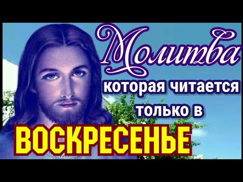 Молитва которая читается только в ВОСКРЕСЕНЬЕ