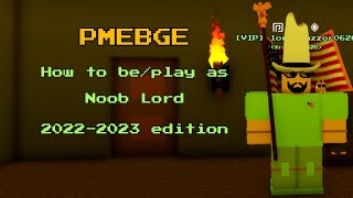 PMEBGE | How to be/play as Noob Lord (2022-2023 Guide)