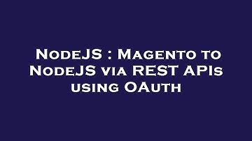 NodeJS : Magento to NodeJS via REST APIs using OAuth