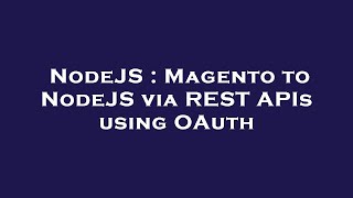 NodeJS : Magento to NodeJS via REST APIs using OAuth