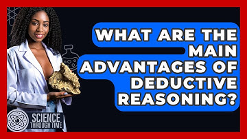 What Are The Main Advantages Of Deductive Reasoning? - Science Through Time