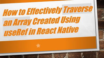 How to Effectively Traverse an Array Created Using useRef in React Native