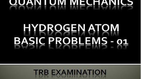 Hydrogen Atom - Related Problems for TRB Examination - Part 01