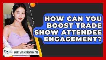 How Can You Boost Trade Show Attendee Engagement? - Event Management Pro Tips