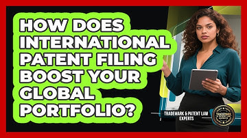 How Does International Patent Filing Boost Your Global Portfolio? - Trademark and Patent Law Experts