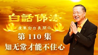 卢台长【第110集】【知无常才能不住心】 卢军宏台长白话佛法开示 2020年7月25日 卢台长【第110集】【知无常才能不住心】 卢军宏台长白话佛法开示 2020年7月25日