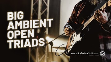 Creating a Big Ambient Sound with Open Triads | Worship Guitar Skills | 7 of 12