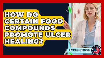 How Do Certain Food Compounds Promote Ulcer Healing? - Ulcer Support Network