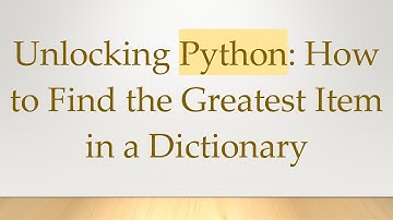 Unlocking Python: How to Find the Greatest Item in a Dictionary