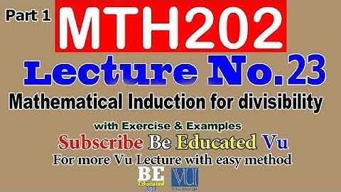 MTH202 Lecture 23 Mathematical Induction (Part 1) with Examples & Exercise | Be Educated VU