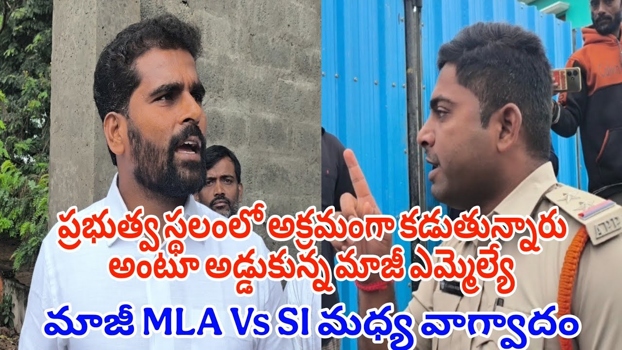ప్రభుత్వ స్థలంలో అక్రమంగా కడుతున్నారు అంటూ అడ్డుకున్న మాజీ ఎమ్మెల్యే|మాజీ MLA Vs SI మధ్య వాగ్వాదం