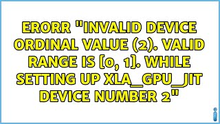 "Invalid device ordinal value (2). Valid range is [0, 1]. while setting up XLA_GPU_JIT device...