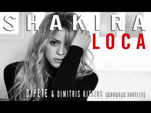 Shakira - Loca (dj Pete & Dimitris Kitsios Moombah Bootleg 2017)