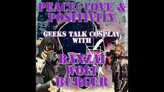 Peace, Love and Positivity: Geeks Talk Cosplay with Banzai Wolf Burger!