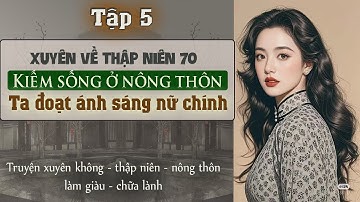 Tập 5 : Xuyên về thập niên 70 kiếm sống ở nông thôn ta đoạt ánh sáng nữ chính