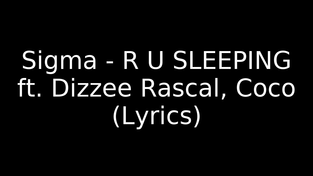 Sigma - R U SLEEPING ft. Dizzee Rascal, Coco (Lyrics) Sigma - R U SLEEPING ft. Dizzee Rascal, Coco (Lyrics)