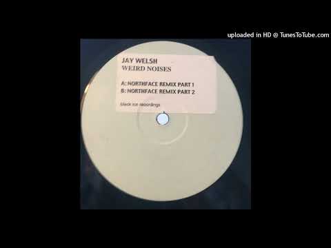 Jay Welsh — Jay Welsh - B Weird Noises (Northface Remix Part 2)