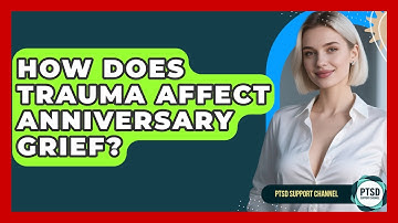 How Does Trauma Affect Anniversary Grief? - PTSD Support Channel