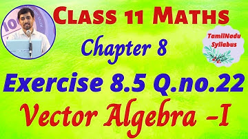 TN Class 11 Maths | Exercise 8.5 Q.No.22  |  Vector Algebra I  | Tamil Nadu New Syllabus