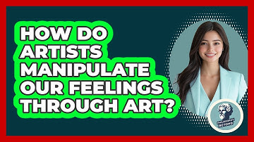 How Do Artists Manipulate Our Feelings Through Art? - Philosophy Beyond