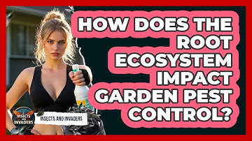 How Does The Root Ecosystem Impact Garden Pest Control? - Insects and Invaders