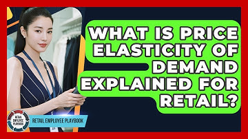 What Is Price Elasticity Of Demand Explained For Retail? - Retail Employee Playbook