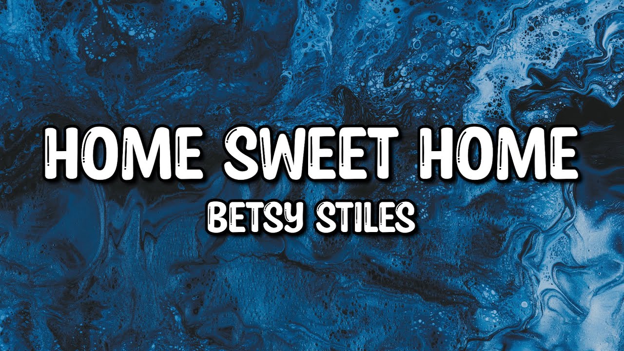 Betsy Stiles Home Sweet Home (Lyrics) YouTube