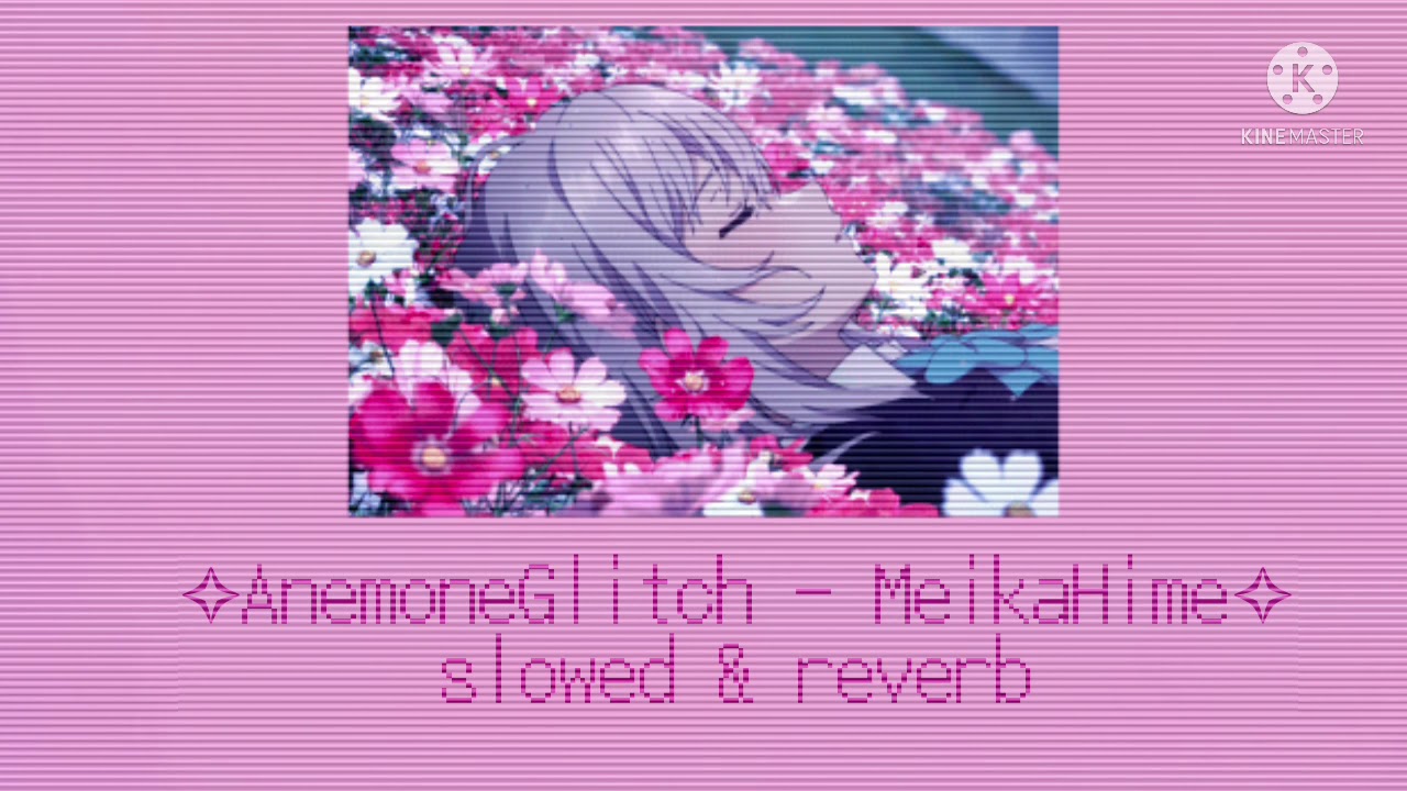 あねもねぐりっち/Anemone Glitch - MeikaHime (slowed & reverb) ||eng cc added! ^.^