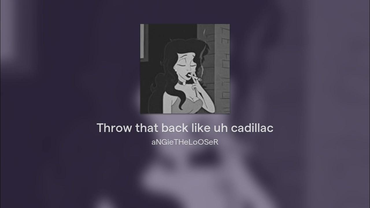 Throw that back like uh cadillac YouTube