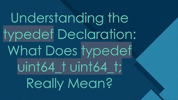Understanding the typedef Declaration: What Does typedef uint64_t uint64_t; Really Mean?