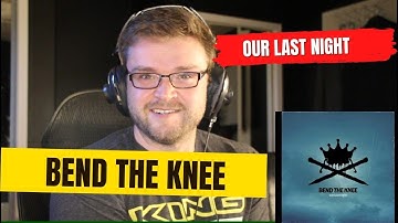 OUR LAST NIGHT - BEND THE KNEE - REACTION - TOOK ME FOR A RIDE!