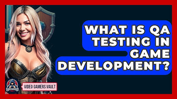 What Is QA Testing In Game Development? - Video Gamers Vault