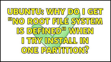 Ubuntu: Why do I get "No root file system is defined" when I try install in one partition?