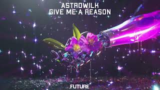 AstroWilk - GIVE ME A REASON (Official Audio)