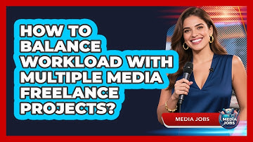 How To Balance Workload With Multiple Media Freelance Projects?