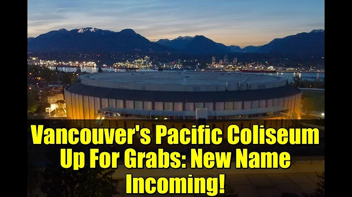 Vancouver's Pacific Coliseum Up For Grabs: New Name Incoming!