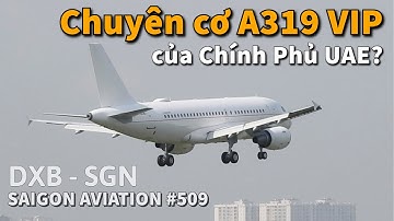 Chuyên cơ A319 VIP hạ cánh Tân Sơn Nhất | Chuyên cơ của chính phủ UAE? | Saigon Aviation #509