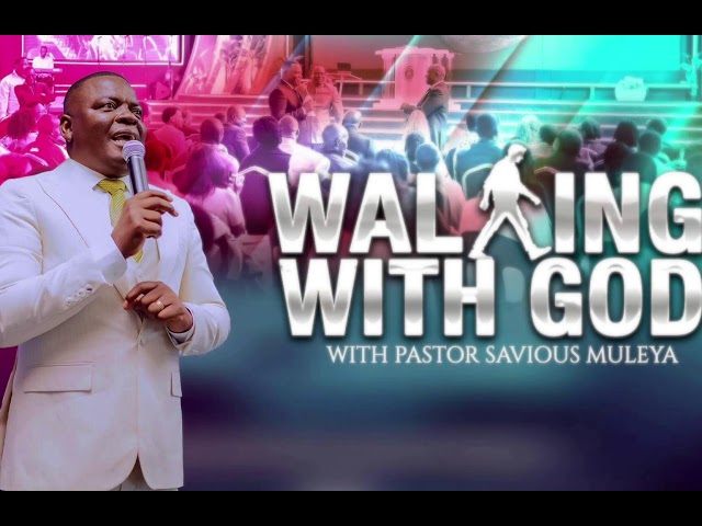 WALKING WITH GOD - WITH PASTOR SAVIOUS MULEYA