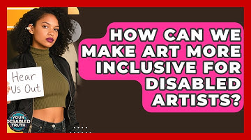 How Can We Make Art More Inclusive For Disabled Artists? - Your Disabled Truth