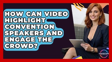 How Can Video Highlight Convention Speakers And Engage The Crowd? - Conventions Network