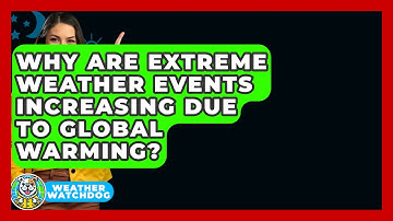 Why Are Extreme Weather Events Increasing Due To Global Warming? - Weather Watchdog