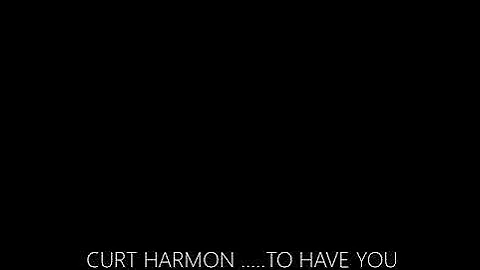 CURT HARMON .....TO HAVE YOU