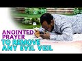 Anointed prayer to remove any evil veil