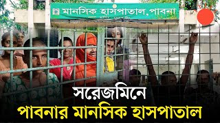 পাবনা মানসিক হাসপাতাল: সময়ের ভারে জীর্ণ, জীবন যেখানে থমকে গেছে | Pabna Mental Hospital | News