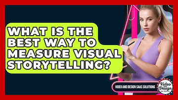 What Is The Best Way To Measure Visual Storytelling? - Video And Design Saas Solutions
