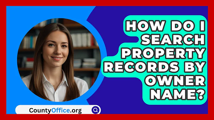 How Do I Search Property Records By Owner Name? - CountyOffice.org
