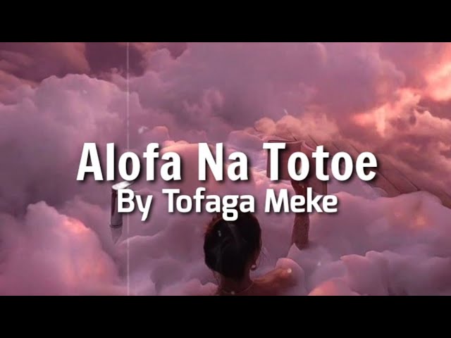 ALOFA NA TOTOE (🎶Full lyrics) by Tofaga Meke - Dr.Rome Production (New samoa song) class=