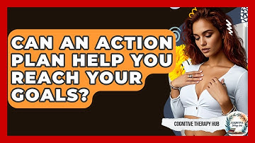 Can An Action Plan Help You Reach Your Goals? - Cognitive Therapy Hub