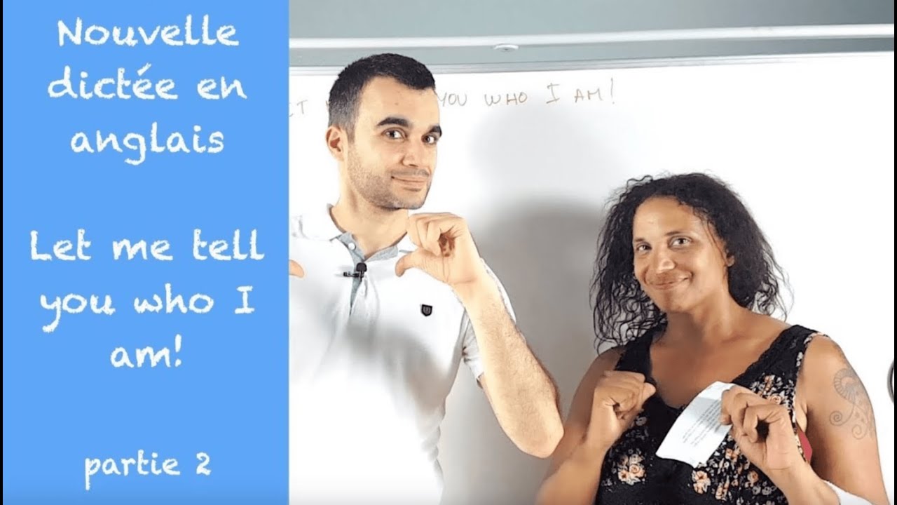 Nouvelle dictée en anglais - LET ME TELL YOU WHO I AM - partie 2