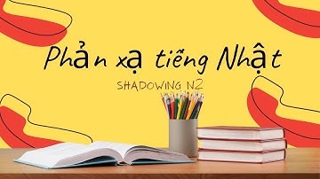Shadowing tiếng Nhật /Phản xạ tiếng Nhật N2 part 1